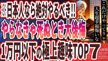 【ベストセラー】「コレやらなきゃ死ぬときめちゃくちゃ後悔します！1万円以下で出来る極上の趣味TOP７」を世界一わかりやすく要約してみた【本要約】【本要約チャンネル※毎日19時更新】