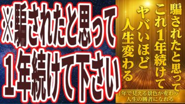 【ベストセラー】「騙されたと思って１年続けて下さい…「1年続けると人生が変わる習慣 TOP１０」を世界一わかりやすく要約してみた【本要約】【本要約チャンネル※毎日19時更新】