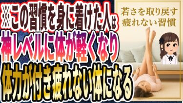 【エグイほど若返る】「この習慣を身に着けた人は、神レベルに体が軽くなり、無限に動ける疲れない体になる」を世界一わかりやすく要約してみた【本要約】【本要約チャンネル※毎日19時更新】